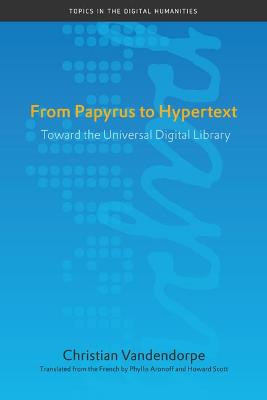 From Papyrus to Hypertext: Toward the Universal Digital Library by Christian Vandendorpe