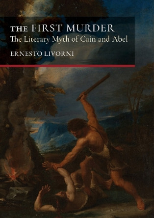 The First Murder: The Literary Myth of Cain and Abel Ernesto Livorni 9781804413241