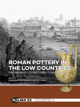 Roman Pottery in the Low Countries: Past Research, Current State, Future Directions Roderick CA Geerts 9789464262896