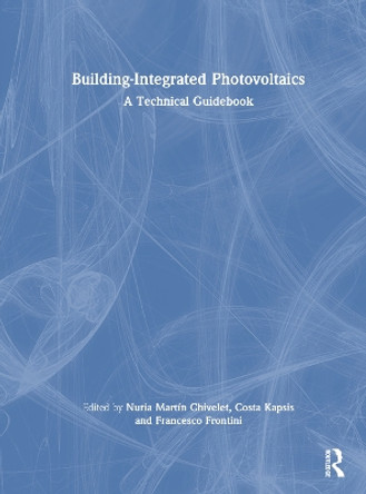 Building-Integrated Photovoltaics: A Technical Guidebook Nuria Martín Chivelet 9781032557892