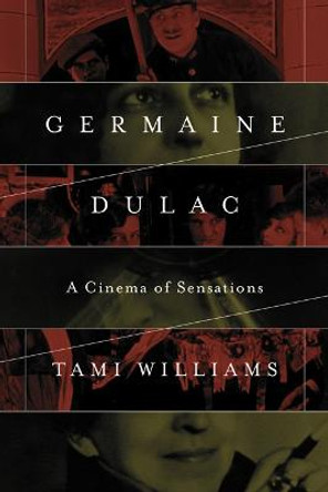 Germaine Dulac: A Cinema of Sensations by Tami Williams