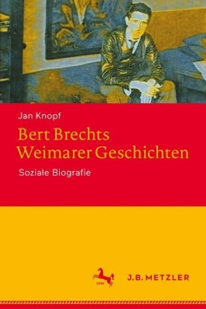 Bert Brechts Weimarer Geschichten: Soziale Biografie Jan Knopf 9783662693759