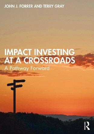 Impact Investing at a Crossroads: A Pathway Forward John Forrer 9781032233642