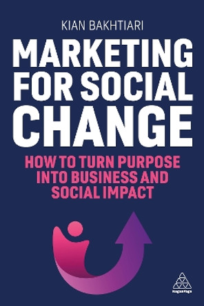 Marketing for Social Change: How to Turn Purpose into Business and Social Impact Kian Bakhtiari 9781398616844