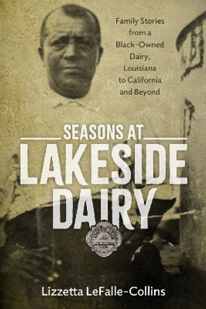 Seasons at Lakeside Dairy: Family Stories from a Black-Owned Dairy, Louisiana to California and Beyond Lizzetta LeFalle-Collins 9781496852090