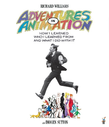 Adventures in Animation: How I Learned Who I Learned From and What I Did with It Richard E. Williams 9780571357208