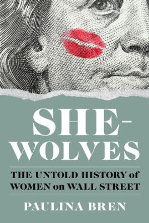 She-Wolves: The Untold History of Women on Wall Street Paulina Bren 9781324035152