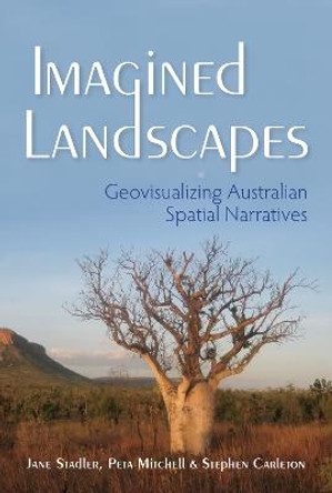 Imagined Landscapes: Geovisualizing Australian Spatial Narratives by Jane Stadler