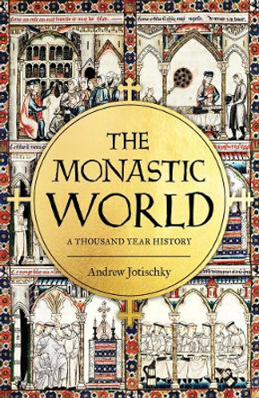 The Monastic World: A Thousand Year History Andrew Jotischky 9780300208566