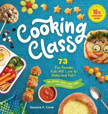 Cooking Class, 10th Anniversary Edition: 73 Fun Recipes Kids Will Love to Make (and Eat)! Deanna F. Cook 9781635867794