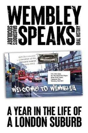 Wembley Speaks: What the Nextdoor Neighbours are Saying: a Grassroots Sociology Stephen Games 9781915023223