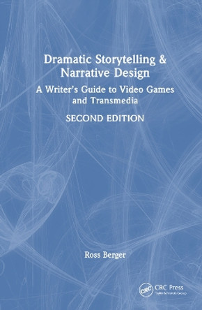 Dramatic Storytelling and Narrative Design: A Writer’s Guide to Video Games and Transmedia Ross Berger 9781032571621