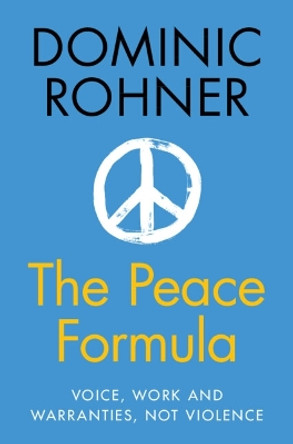 The Peace Formula: Voice, Work and Warranties, Not Violence Dominic Rohner 9781009438315