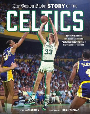 The Boston Globe Story of the Celtics: 1946-Present: The Inside Stories and Acclaimed Reporting on the NBA’s Banner Franchise The Boston Globe 9780762487530