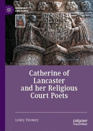 Catherine of Lancaster and her Religious Court Poets Lesley Twomey 9783031584794