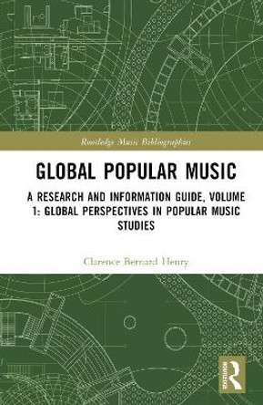 Global Popular Music: A Research and Information Guide, Volume 1: Global Perspectives in Popular Music Studies Clarence Bernard Henry 9781032830186