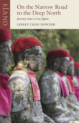 On the Narrow Road to the Deep North: Journey into a lost Japan Lesley Chan Downer 9781780602301
