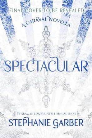 Spectacular: A Caraval Novella from the #1 Sunday Times bestseller Stephanie Garber Stephanie Garber 9781399721516