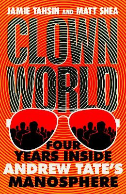 Clown World: Four Years Inside Andrew Tate's Manosphere Jamie Tahsin 9781529437836