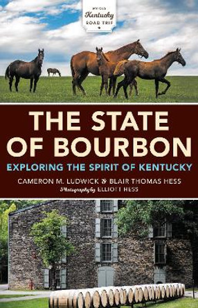 The State of Bourbon: Exploring the Spirit of Kentucky by Cameron M. Ludwick