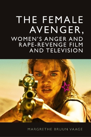 The Female Avenger in Film and Television: Rape-Revenge and Women's Anger Margrethe Bruun Vaage 9781399532099