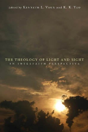 The Theology of Light and Sight: an Interfaith Perspective by Kenneth L Vaux 9781608997732