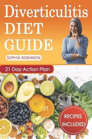 Diverticulitis Diet Guide: A Detailed and Simple Guide with Easy and Delicious Recipes. by Sophia Robinson 9798740742502