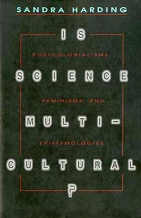 Is Science Multicultural?: Postcolonialisms, Feminisms, and Epistemologies by Sandra Harding