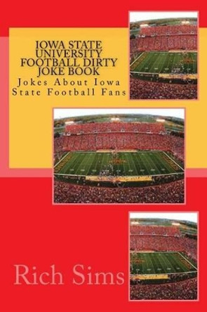 Iowa State University Football Dirty Joke Book: Jokes About Iowa State Football Fans by Rich Sims 9781508845577