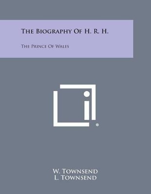 The Biography of H. R. H.: The Prince of Wales by W Townsend 9781494087227