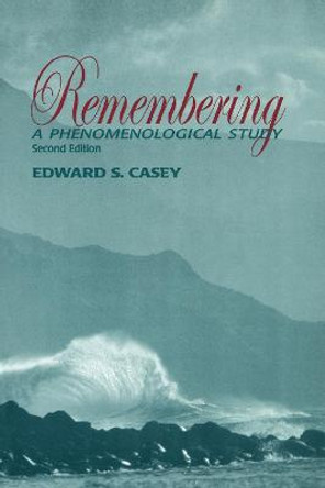 Remembering, Second Edition: A Phenomenological Study by Edward S. Casey