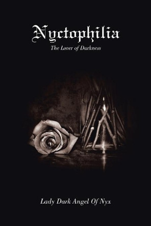 Nyctophilia-The Lover of Darkness: The Lover of Darkness by Lady Dark Angel of Nyx 9781479793402