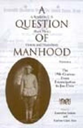 A Question of Manhood, Volume 2: A Reader in U.S. Black Men's History and Masculinity, The 19th Century: From Emancipation to Jim Crow by Darlene Clark Hine