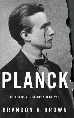 Planck: Driven by Vision, Broken by War by Brandon R. Brown 9780190219475