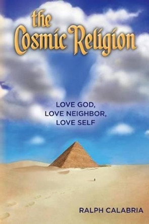 The Cosmic Religion: Love God, Love Neighbor, Love Self by Ethan Calabria 9781479183753