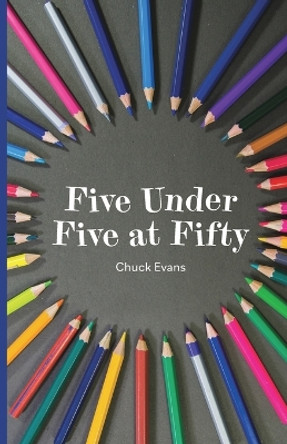 Five Under Five at Fifty by Chuck Evans 9798887382746