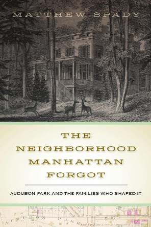 The Neighborhood Manhattan Forgot: Audubon Park and the Families Who Shaped It by Matthew Spady 9781531501921