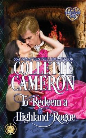 To Redeem a Highland Rogue: Scottish Highlander Historical Romance by Collette Cameron 9781954307711