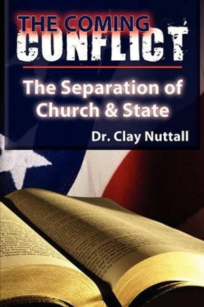 The Coming Conflict: The Separation of Church and State by Clay Nuttall 9781937129071