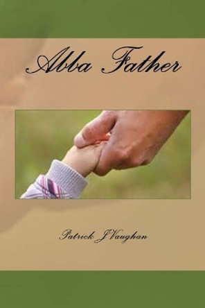 Abba Father by Patrick J Vaughan 9781545496879