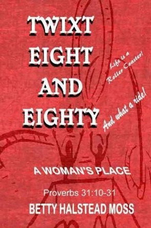 TWIXT EIGHT AND EIGHTY -A Woman's Place by Betty Halstead Moss 9781500197865