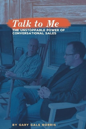 Talk to Me: The Unstoppable Power of Conversational Sales by Gary Gale Norris 9798716317437