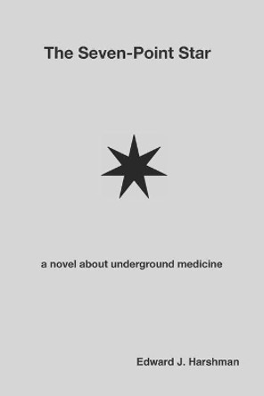 The Seven-Point Star: a novel about underground medicine by Edward Jay Harshman 9781698816494