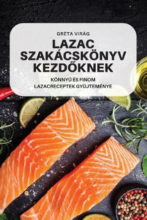 Lazac Szakácskönyv Kezd&#336;knek by Gréta Virág 9781837623686