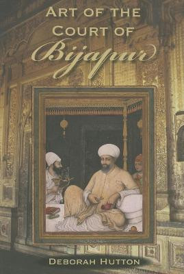 Art of the Court of Bijapur by Deborah Hutton