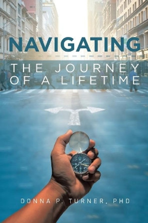 Navigating the Journey of a Lifetime by Donna P Turner 9781646706846