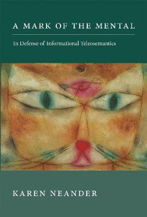 A Mark of the Mental: In Defense of Informational Teleosemantics by Karen Neander