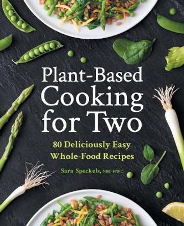 Plant-Based Cooking for Two: 80 Deliciously Easy Whole-Food Recipes Series/ Potential Series by Sara Speckels 9781638079453