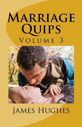 Marriage Quips: Volume 3 by James Hughes 9781974616527