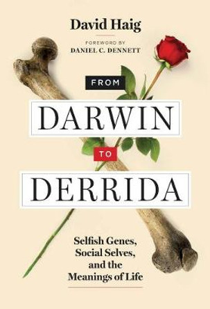 From Darwin to Derrida: Selfish Genes, Social Selves, and the Meanings of Life by David Haig